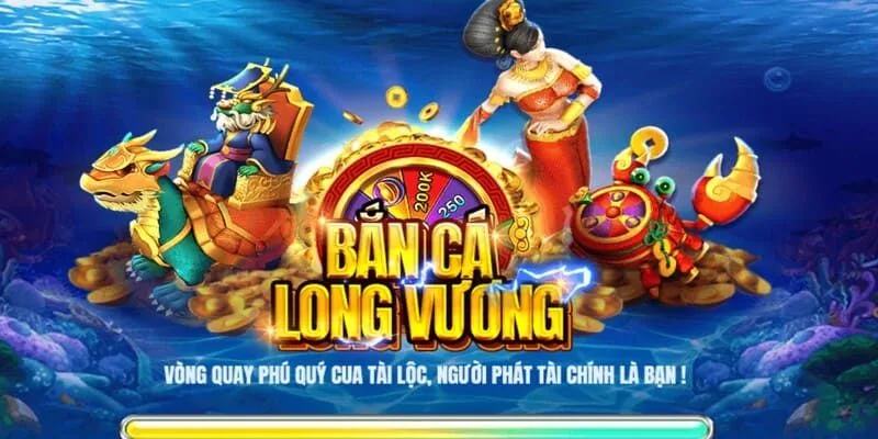 Bắn Cá Long Vương - Trải Nghiệm Game Hay, Săn Ngay Quà Khủng